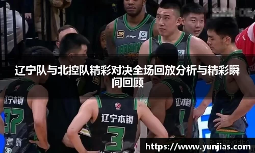 辽宁队与北控队精彩对决全场回放分析与精彩瞬间回顾